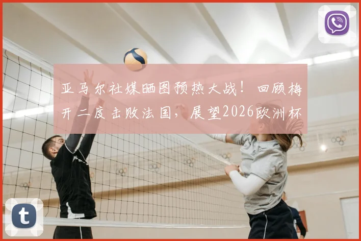 亚马尔社媒晒图预热大战！回顾梅开二度击败法国，展望2026欧洲杯对决